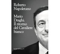 Mario Draghi. Il ritorno del Cavaliere bianco