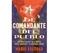Mario Escobar – El comandante del pueblo – Romanzo su Camilo Cienfuegos e la sua misteriosa morte