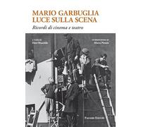 Mario Garbuglia luce sulla scena. Ricordi di cinema e teatro