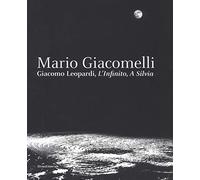 Mario Giacomelli. Leopardi, L'infinito, A Silvia. Catalogo della mostra (Recanati, dicembre 2018-maggio 2019). Ediz. illustrata
