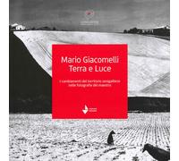 Mario Giacomelli. Terra E Luce. I Cambiamenti Del Territorio Senigalliese Nelle