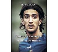 Mario gioca semplice. Io e Piermario Morosini
