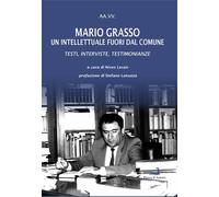 Mario Grasso. Un intellettuale fuori dal comune. Testi, interviste, testimonianz