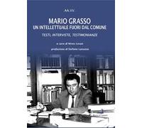 Mario Grasso. Un intellettuale fuori dal comune. Testi, interviste, testimonianze