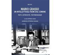 Mario Grasso. Un intellettuale fuori dal comune. Testi, interviste, testimonianze