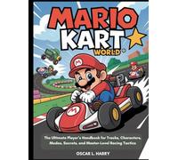Mario kart world: The Ultimate Player’s Handbook for Tracks, Characters, Modes, Secrets, and Master-Level Racing Tactics"