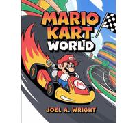 MARIO KART WORLD: The Ultimate Walkthrough Guide to Racing Mastery: Unlock Every Character, Dominate Every Track, and Conquer All Game Modes in the Racing Universe