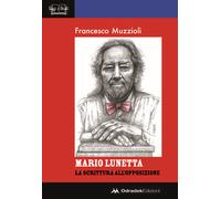 Mario Lunetta. La scrittura all'opposizione - Muzzioli Francesco