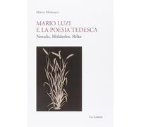 Mario Luzi e la Poesia Tedesca. Novalis, Holderlin, Rilke - [Le Lettere]