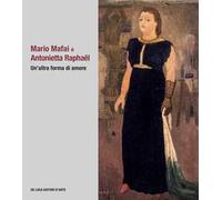 Mario Mafai e Antonietta Raphaël. Un’altra forma di amore. Ediz. illustrata