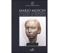 Mario Moschi. L'occhio, la memoria, la mano, la sincerità