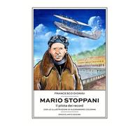 Mario Stoppani. Il pilota dei record - Dionigi Francesco
