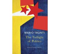 Mario Tronti The Twilight of Politics (Tascabile) (PRESALE 16/01/2025)