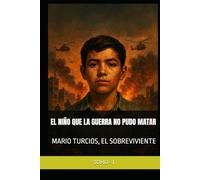 MARIO TURCIOS, EL SOBREVIVIENTE: EL NIÑO QUE LA GUERRA NO PUDO MATAR