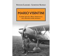 Mario Visintini. Il primo asso della Regia Aeronautica nella Seconda guerr...