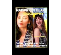 MARION COTILLARD BIOGRAPHY: THE LIFE AND ART OF A VISIONARY FRENCH ACTRESS