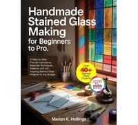 Marion K. Holli HANDMADE STAINED GLASS MAKING FOR BEGINNERS TO PRO: (Tascabile)