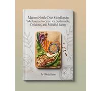 Marion Nestle Diet Cookbook: Wholesome Recipes for Sustainable, Delicious, and Mindful Eating
