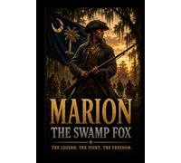 Marion-The Swamp Fox: The Legend Who Haunted the British South