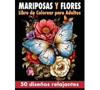Mariposas y Flores Libro de Colorear para Adultos: 50 diseños únicos de mariposas y flores para relajarse, aliviar el estrés y estimular la creatividad