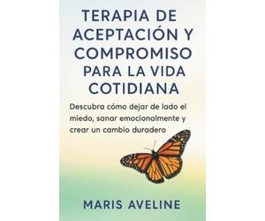 Maris Aveline Terapia de Aceptación Y Compromiso Para La Vida Cotidi (Tascabile)