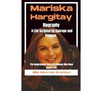 Mariska Hargitay Biography : A Life Scripted by Courage and Purpose: The Inspirational Story of a Woman Who Rose Above It All.