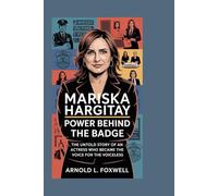 Mariska Hargitay: Power Behind the Badge: The Untold Story of an Actress Who Became the Voice for the Voiceless