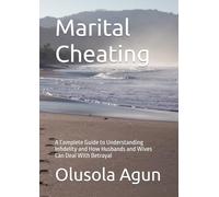 Marital Cheating: A Complete Guide to Understanding Infidelity and How Husbands and Wives Can Deal With Betrayal