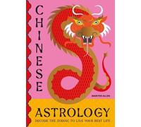 Chinese Astrology: Decode the Zodiac to Live Your Best Life