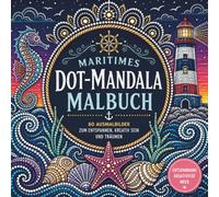 Maritimes Dot-Mandala Malbuch - Entspannung zwischen Wellen, Leuchttürmen und Meereszauber: 60 einzigartige maritime Dot-Mandalas