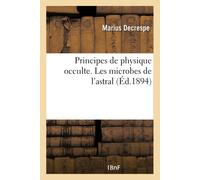 Marius Decrespe Principes de Physique Occulte. Les Microbes de l'Ast (Tascabile)