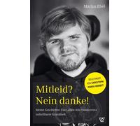 Marius Ebel Mitleid? Nein danke: Meine Geschichte: Ein Leben mit Fr (Tascabile)