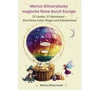 Marius Glitzerstaubs magische Reise durch Europa: 37 Länder - 37 Abenteuer - Eine Reise voller Magie und Geheimnisse