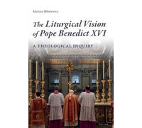 Mariusz Biliniewicz The Liturgical Vision of Pope Benedict XVI (Tascabile)