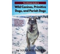 Marjorie Daley The Ultimate Guide to Wild Canines, Primitive Dogs, a (Tascabile)