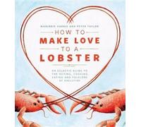 Marjorie Harris Peter Taylor How to Make Love to a Lobster (Tascabile)