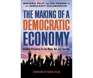 Marjorie Kelly Ted Howard The Making of a Democratic Economy (Copertina rigida)