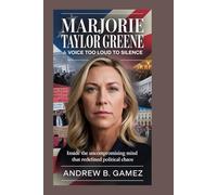 MARJORIE TAYLOR GREENE: A Voice Too Loud to Silence: Inside the Uncompromising Mind That Redefined Political Chaos