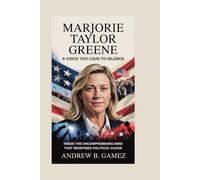MARJORIE TAYLOR GREENE: A Voice Too Loud to Silence: Inside the Uncompromising Mind That Redefined Political Chaos