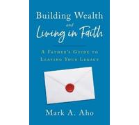 Mark a Aho Building Wealth and Living in Faith (Tascabile)
