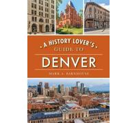 Mark A Barnhouse A History Lover's Guide to Denver (Tascabile) History & Guide