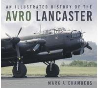 Mark A. Chambers An Illustrated History of the Avro Lancaster (Tascabile)
