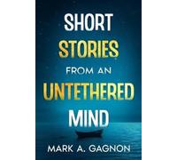 Mark A Gagnon Short Stories from an Untethered Mind (Tascabile)