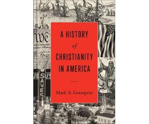 Mark A. Granquist A History of Christianity in America (Copertina rigida)
