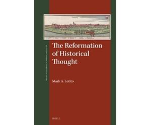 Mark A. Lotito The Reformation of Historical Thought (Copertina rigida)