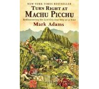 Turn Right at Machu Picchu: Rediscovering the Lost City One Step at a Time [Lingua Inglese]