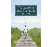 Mark Aguir Erik Hurst The Increase in Leisure Inequality, 1965-2005 (Tascabile)