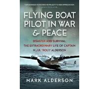 Mark Alderson Flying Boat Pilot in War and Peace (Copertina rigida)