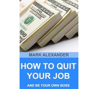 Mark Alexander How To Quit Your Job And Be Your Own Boss: 67 Proven (Tascabile)