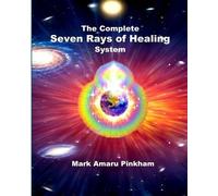 Mark Amaru Pinkham The Complete Seven Rays of Healing System (Tascabile)